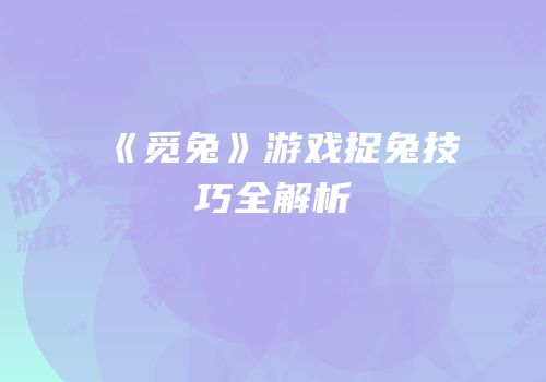 《觅兔》游戏捉兔技巧全解析