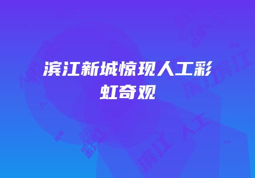 滨江新城惊现人工彩虹奇观