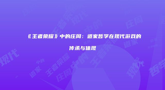 《王者荣耀》中的庄周：道家哲学在现代游戏的传承与体现