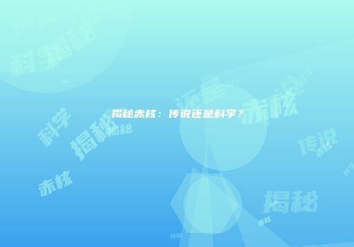揭秘赤核：传说还是科学？