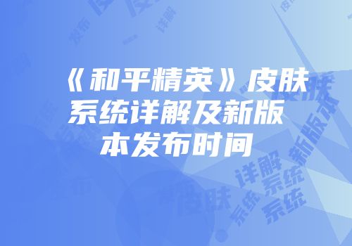 《和平精英》皮肤系统详解及新版本发布时间