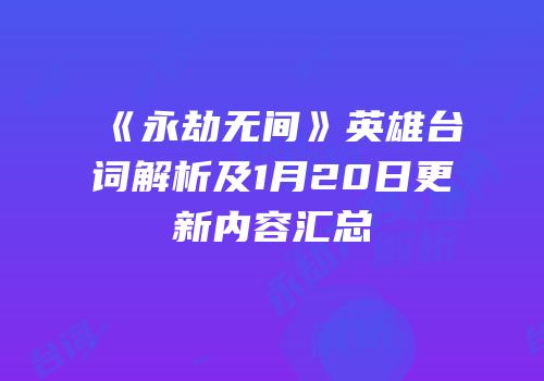 《永劫无间》英雄台词解析及1月20日更新内容汇总