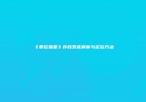 《泰拉瑞亚》存档系统解析与定位方法