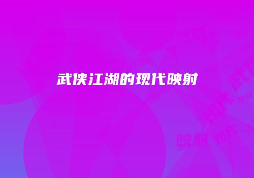 武侠江湖的现代映射