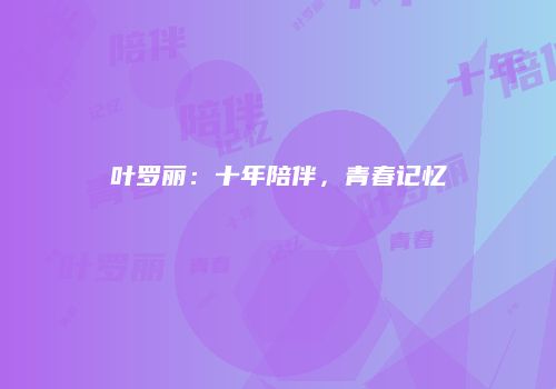 叶罗丽：十年陪伴，青春记忆