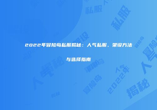 2022年冒险岛私服揭秘：人气私服、架设方法与选择指南