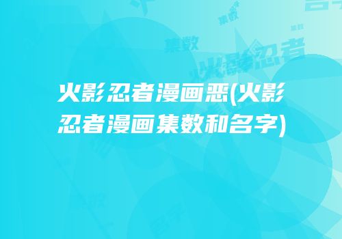 火影忍者漫画恶(火影忍者漫画集数和名字)