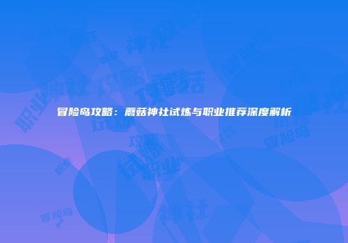 冒险岛攻略：蘑菇神社试炼与职业推荐深度解析