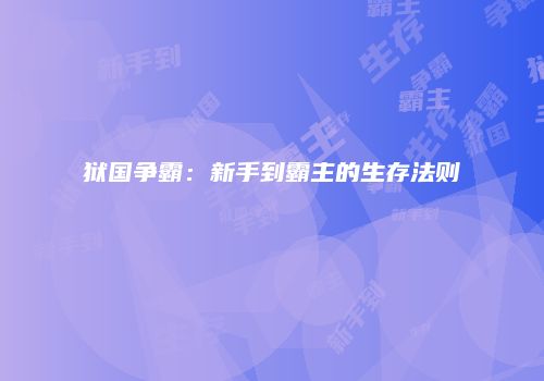 狱国争霸：新手到霸主的生存法则