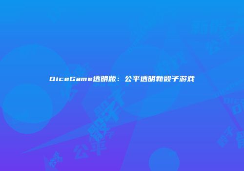 DiceGame透明版：公平透明新骰子游戏