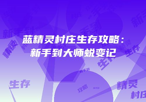 蓝精灵村庄生存攻略：新手到大师蜕变记