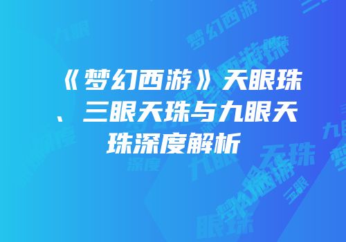 《梦幻西游》天眼珠、三眼天珠与九眼天珠深度解析