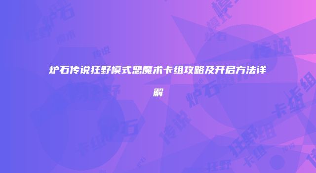 炉石传说狂野模式恶魔术卡组攻略及开启方法详解