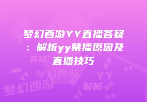 梦幻西游YY直播答疑：解析yy禁播原因及直播技巧