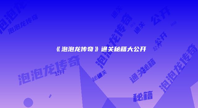 《泡泡龙传奇》通关秘籍大公开