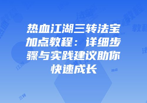 热血江湖三转法宝加点教程:详细步骤与实践建议助你快速成长