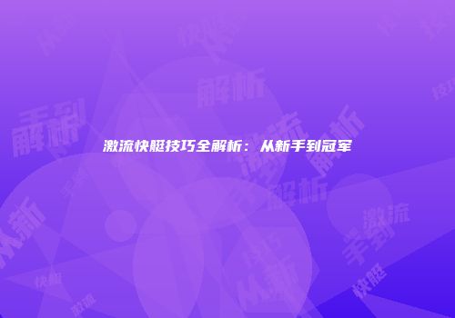 激流快艇技巧全解析：从新手到冠军