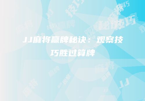 JJ麻将赢牌秘诀：观察技巧胜过算牌
