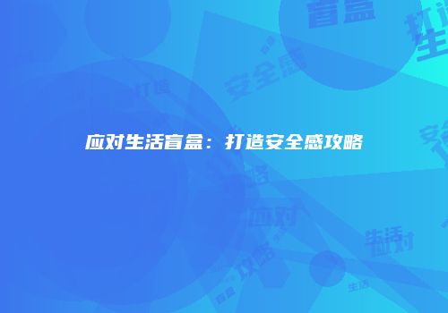 应对生活盲盒：打造安全感攻略