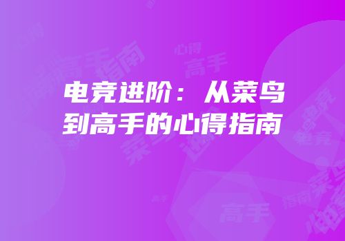电竞进阶：从菜鸟到高手的心得指南