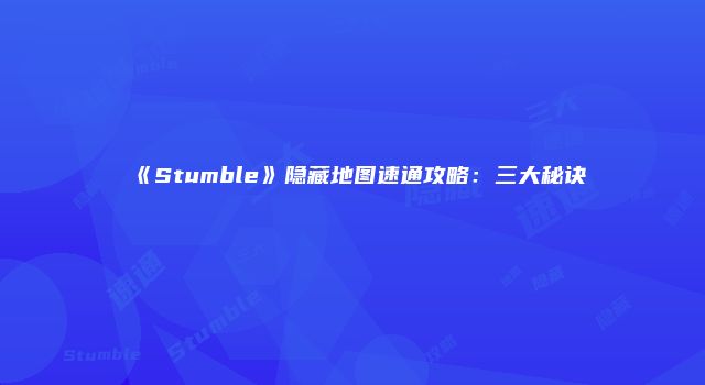 《Stumble》隐藏地图速通攻略：三大秘诀