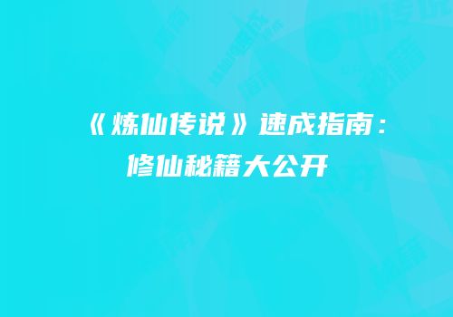 《炼仙传说》速成指南：修仙秘籍大公开