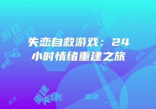 失恋自救游戏：24小时情绪重建之旅