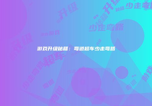 游戏升级秘籍：弯道超车少走弯路