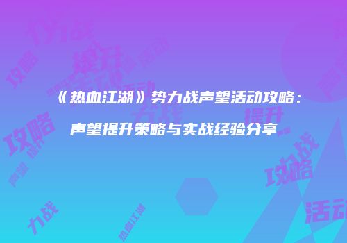 《热血江湖》势力战声望活动攻略：声望提升策略与实战经验分享