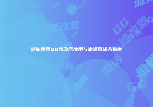 迷你世界GG修改器使用与激活码输入指南