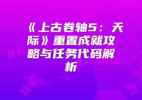 《上古卷轴5：天际》重置成就攻略与任务代码解析