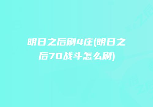 明日之后刷4庄(明日之后70战斗怎么刷)