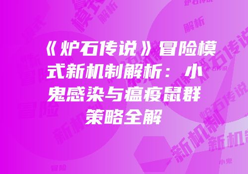 《炉石传说》冒险模式新机制解析：小鬼感染与瘟疫鼠群策略全解