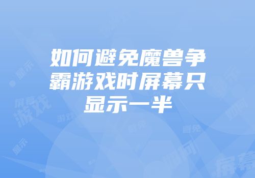 如何避免魔兽争霸游戏时屏幕只显示一半