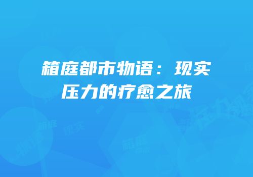 箱庭都市物语：现实压力的疗愈之旅