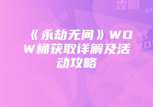 《永劫无间》WOW桶获取详解及活动攻略