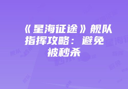 《星海征途》舰队指挥攻略：避免被秒杀