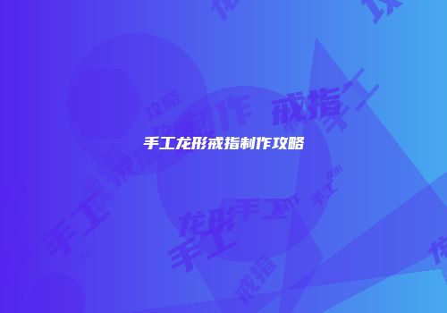 手工龙形戒指制作攻略