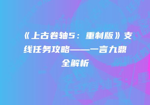 《上古卷轴5：重制版》支线任务攻略——一言九鼎全解析
