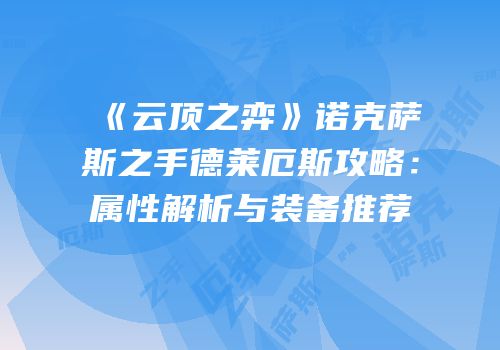 《云顶之弈》诺克萨斯之手德莱厄斯攻略：属性解析与装备推荐