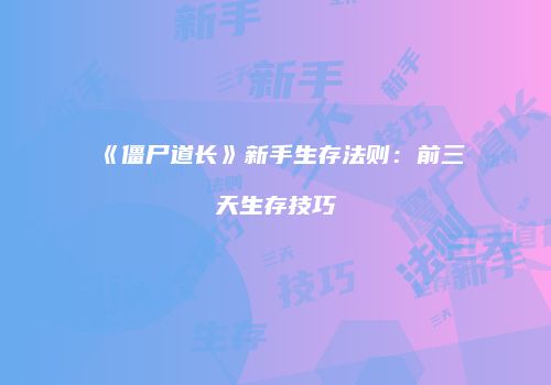 《僵尸道长》新手生存法则：前三天生存技巧