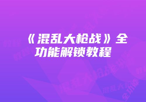 《混乱大枪战》全功能解锁教程