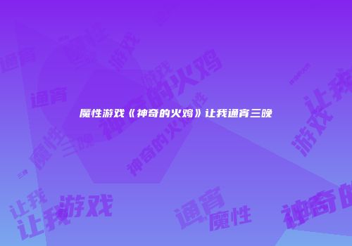 魔性游戏《神奇的火鸡》让我通宵三晚