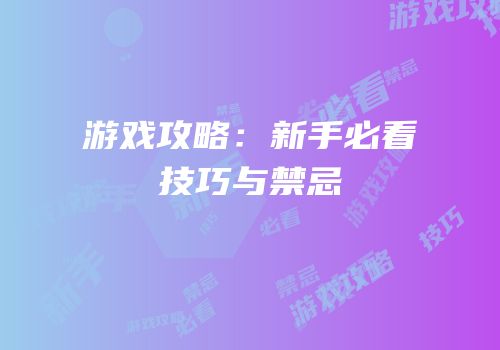 游戏攻略：新手必看技巧与禁忌