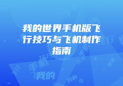 我的世界手机版飞行技巧与飞机制作指南