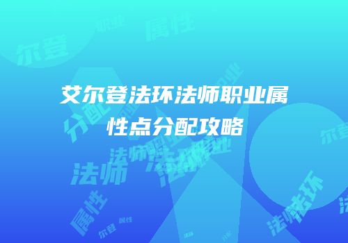 艾尔登法环法师职业属性点分配攻略
