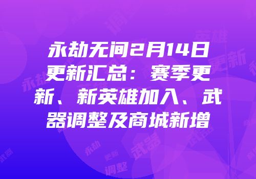 永劫无间2月14日更新汇总：赛季更新、新英雄加入、武器调整及商城新增