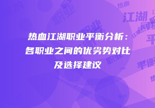 热血江湖职业平衡分析:各职业之间的优劣势对比及选择建议