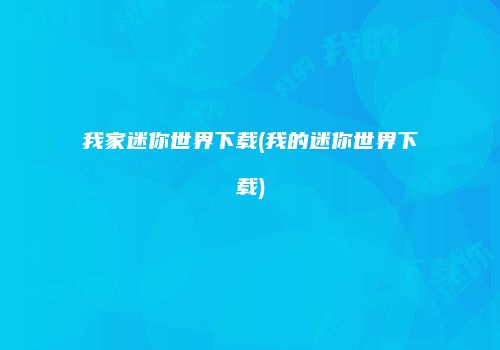 我家迷你世界下载(我的迷你世界下载)