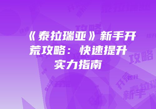 《泰拉瑞亚》新手开荒攻略：快速提升实力指南